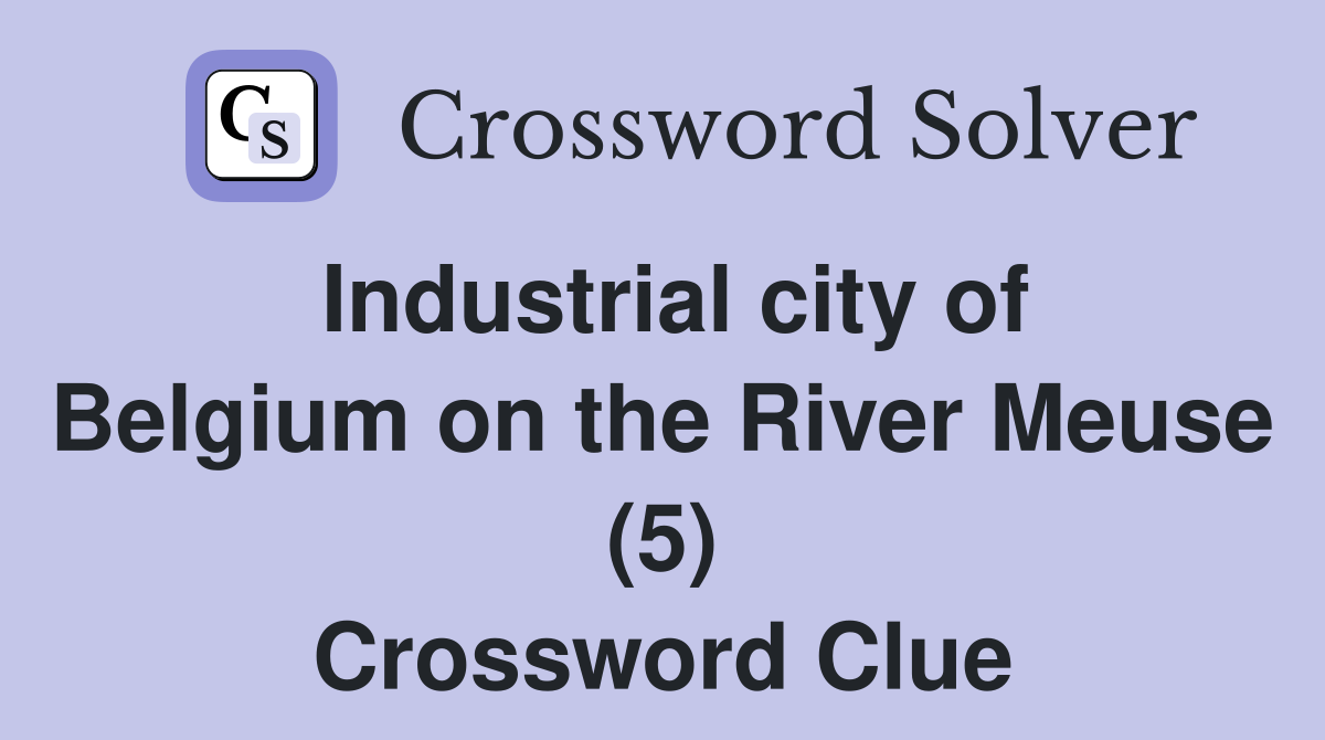 Industrial city of Belgium on the River Meuse (5) Crossword Clue