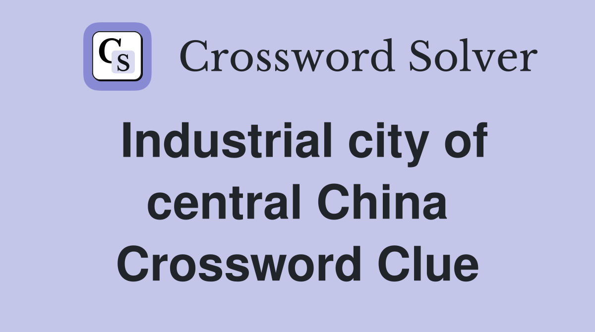 Industrial city of central China Crossword Clue