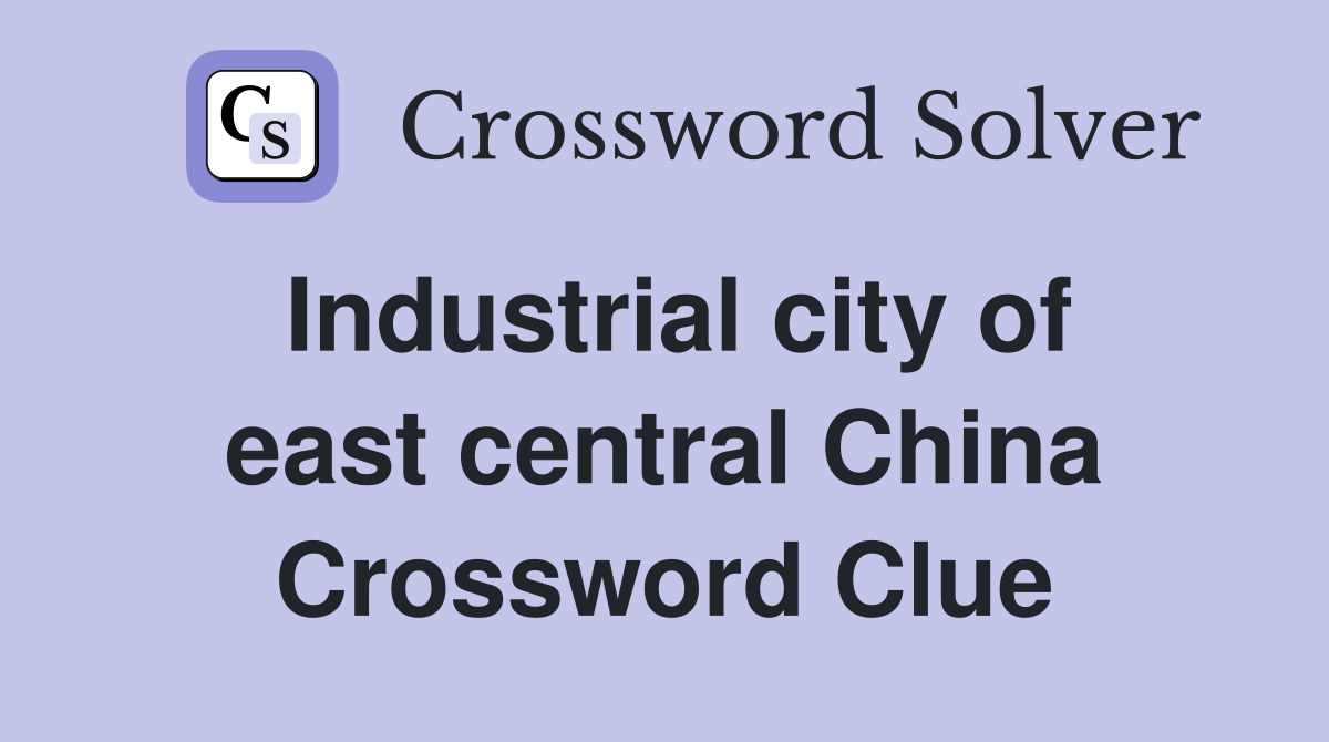 Industrial city of east central China Crossword Clue