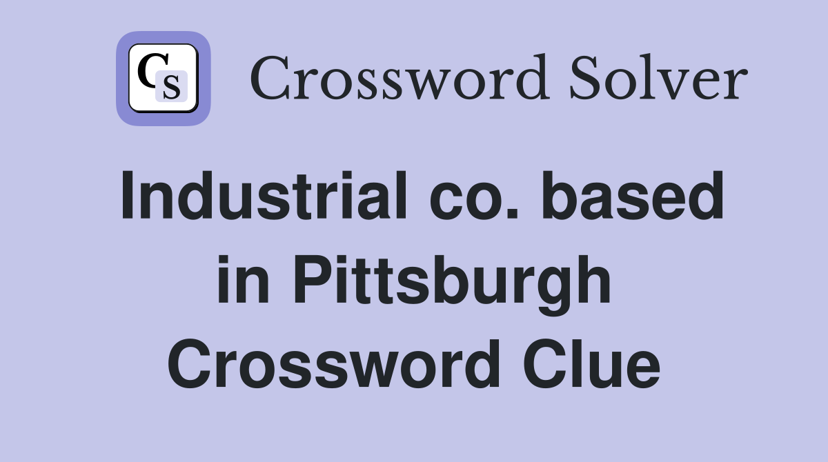 Industrial co. based in Pittsburgh Crossword Clue