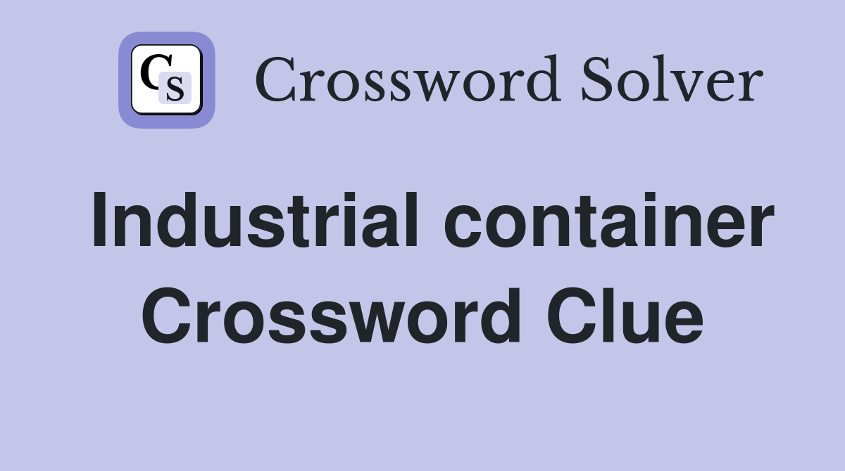 Industrial container Crossword Clue
