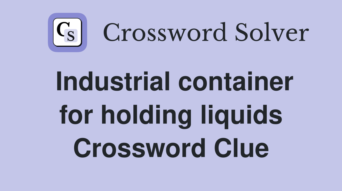 Industrial container for holding liquids Crossword Clue