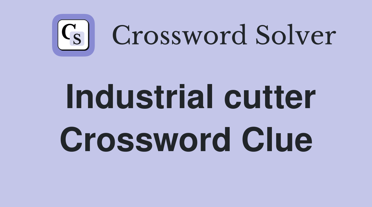 Industrial cutter Crossword Clue