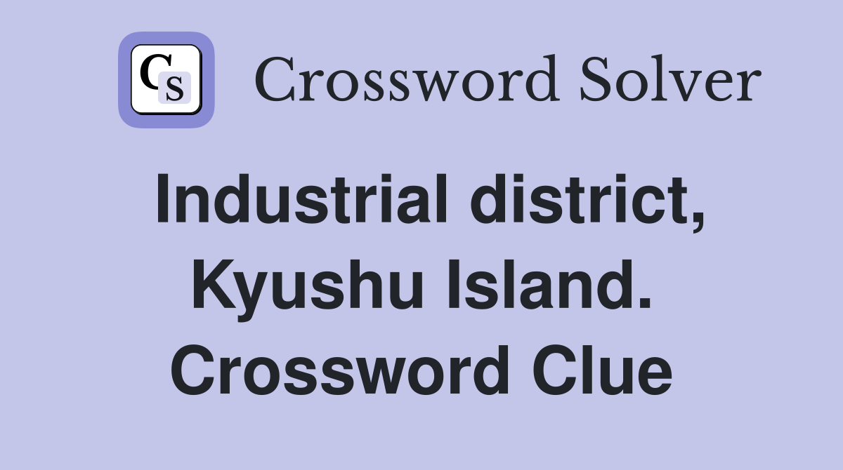 Industrial district, Kyushu Island. Crossword Clue