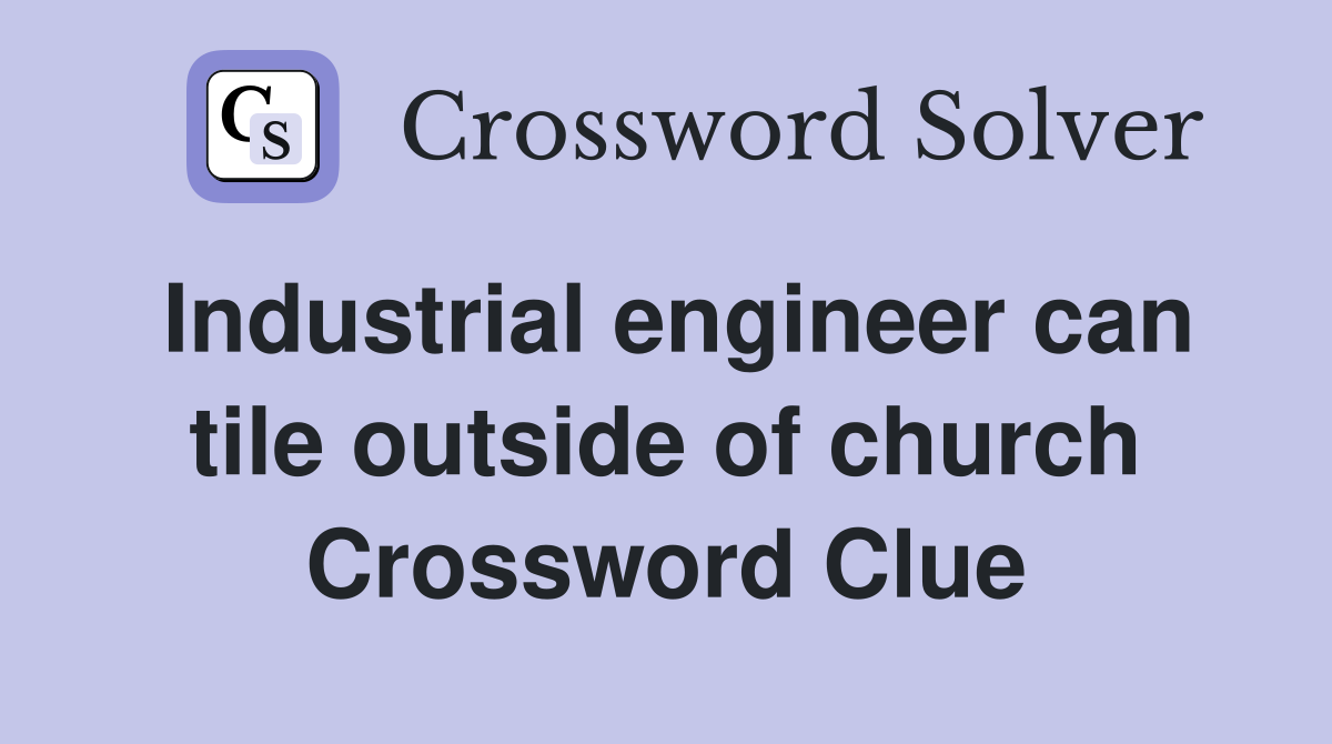 Industrial engineer can tile outside of church Crossword Clue