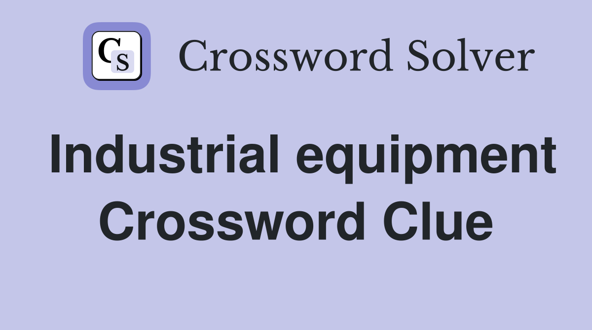Industrial equipment Crossword Clue