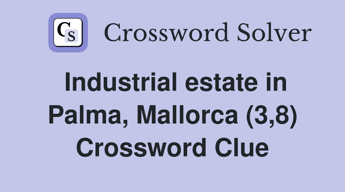 Industrial estate in Palma, Mallorca (3,8) Crossword Clue