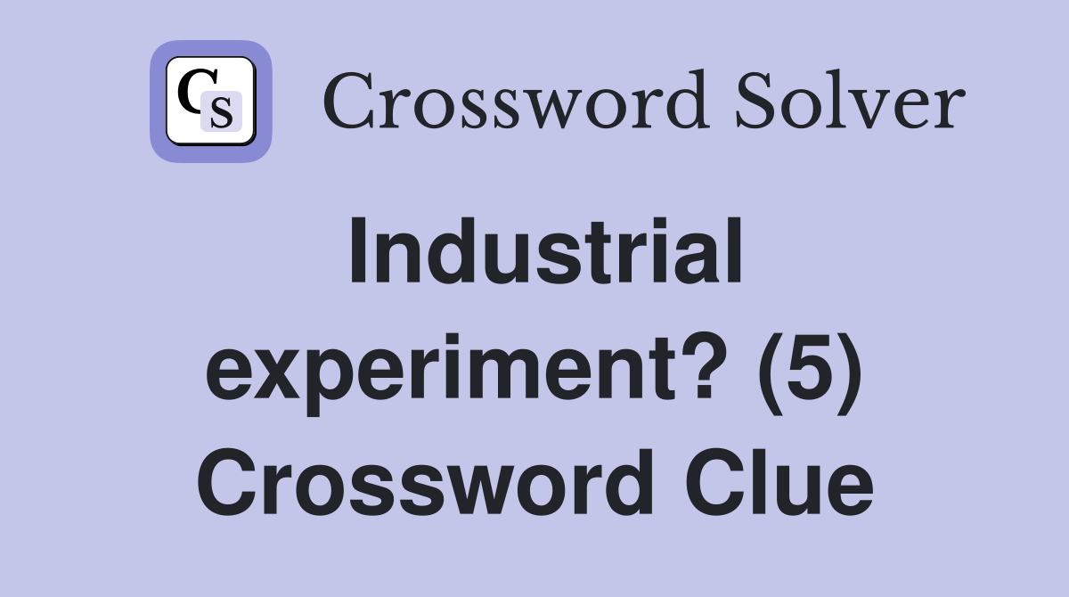 Industrial experiment? (5) Crossword Clue