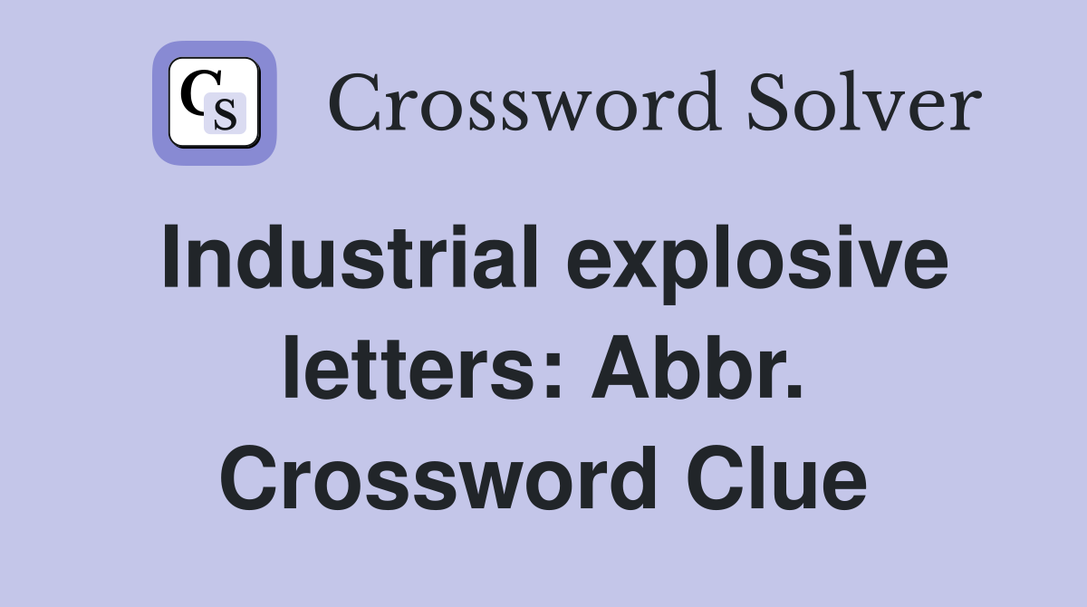 Industrial explosive letters: Abbr. Crossword Clue