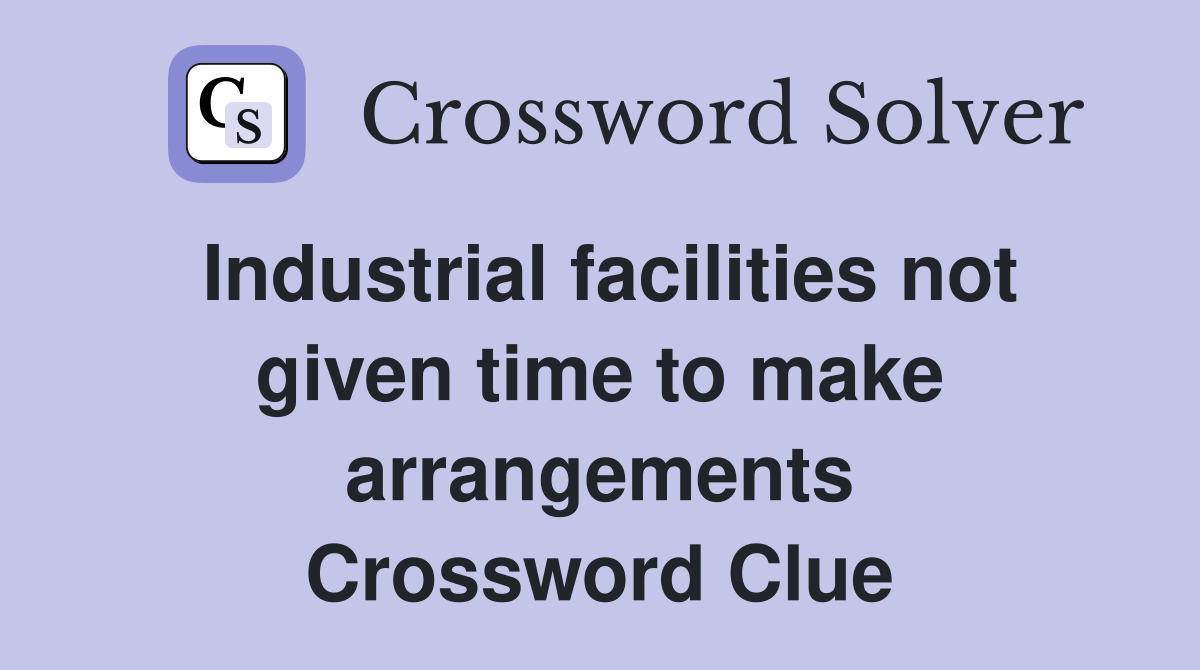 Industrial facilities not given time to make arrangements Crossword Clue