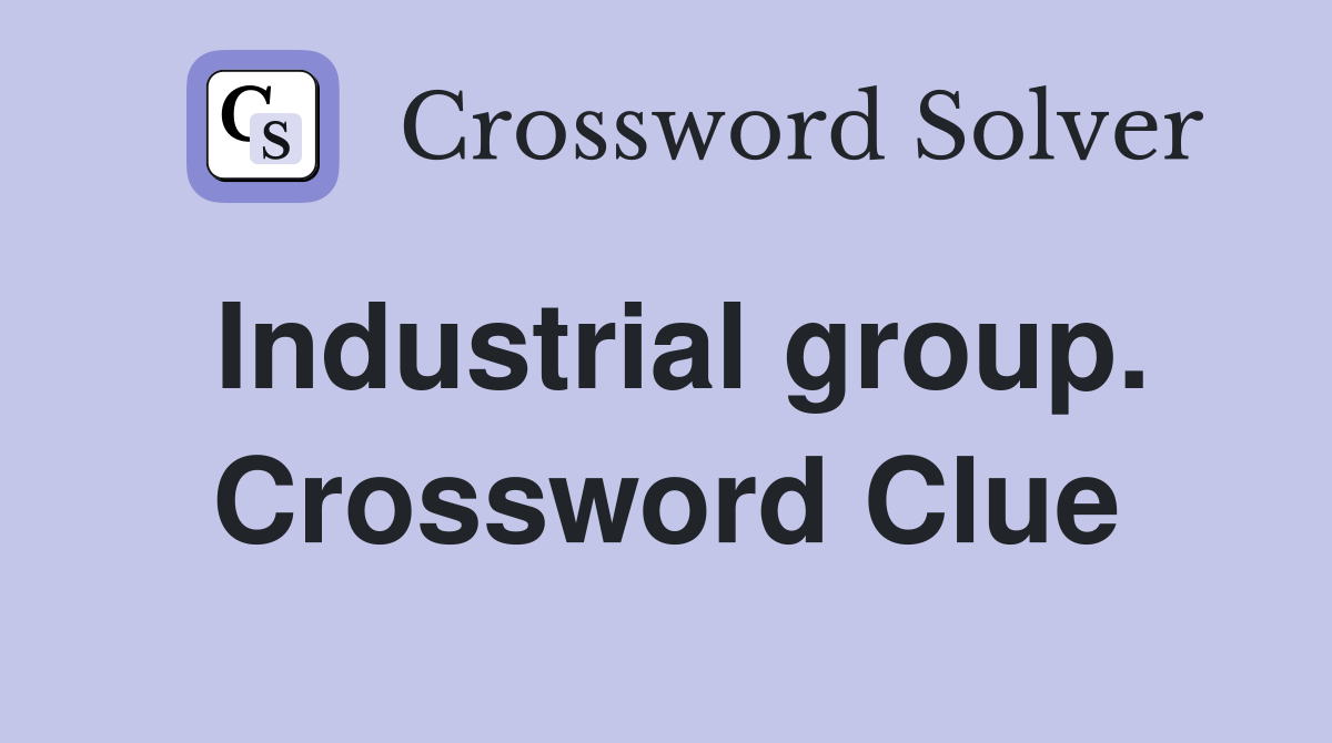 Industrial group. Crossword Clue