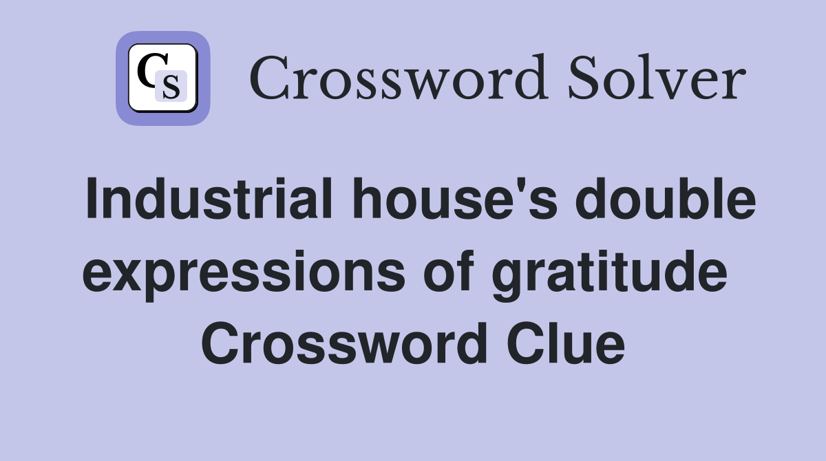 Industrial house's double expressions of gratitude  Crossword Clue