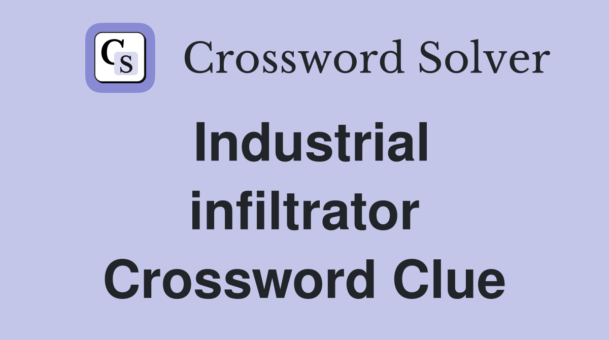 Industrial infiltrator Crossword Clue