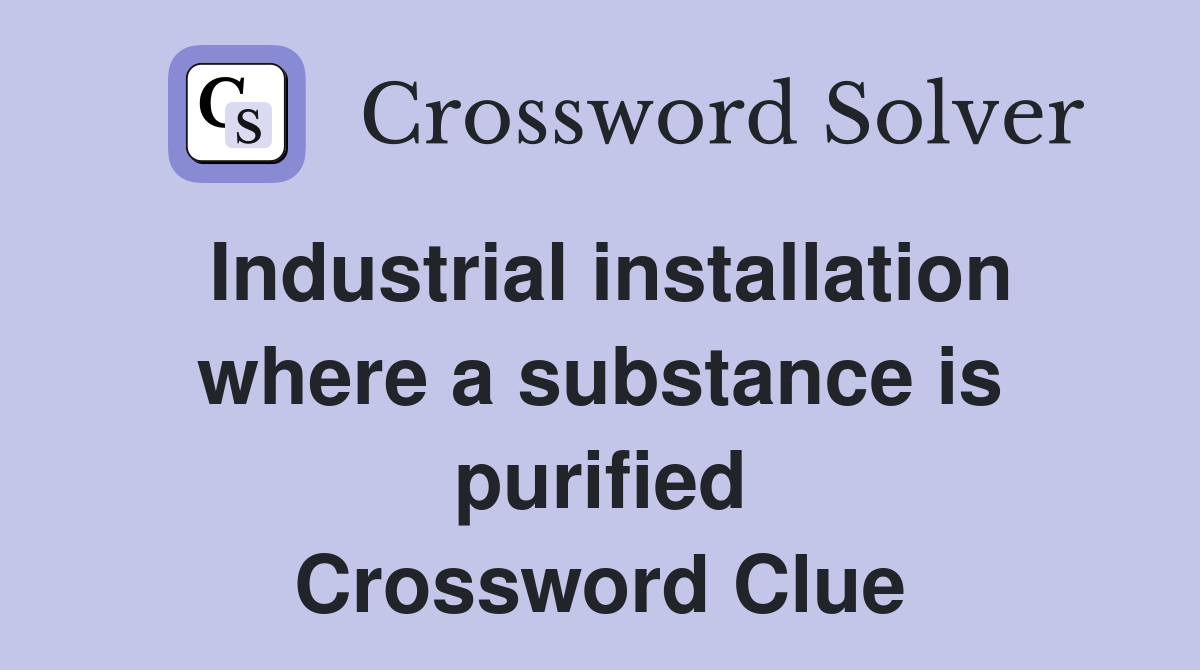 Industrial installation where a substance is purified Crossword Clue