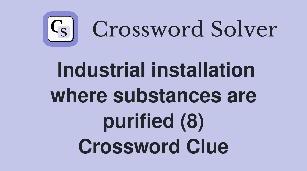 Industrial installation where substances are purified (8) Crossword Clue