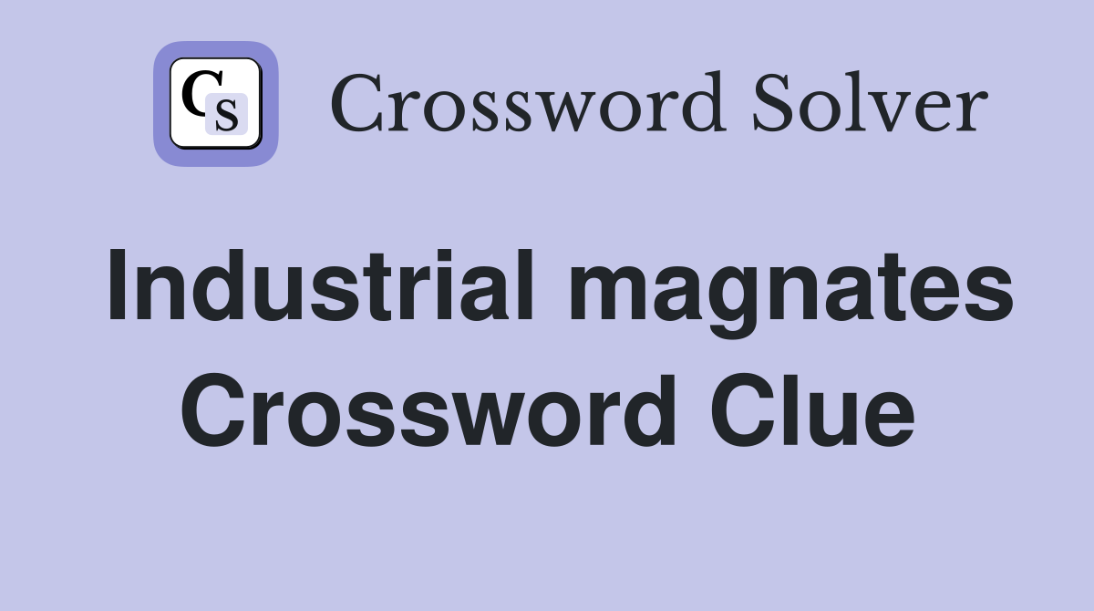 Industrial magnates Crossword Clue