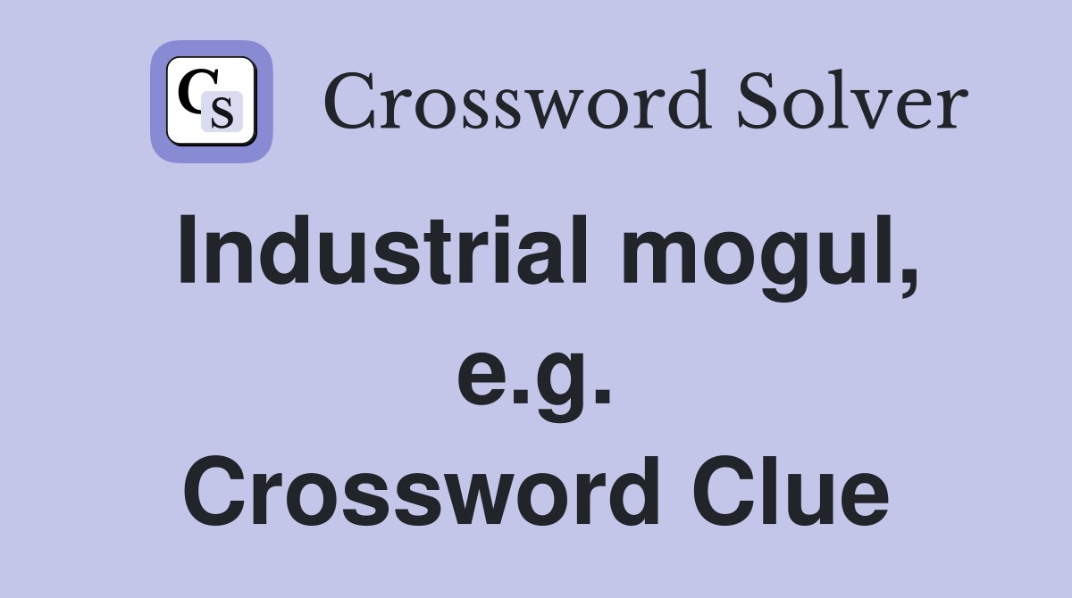 Industrial mogul, e.g. Crossword Clue