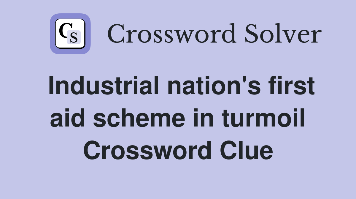 Industrial nation's first aid scheme in turmoil Crossword Clue