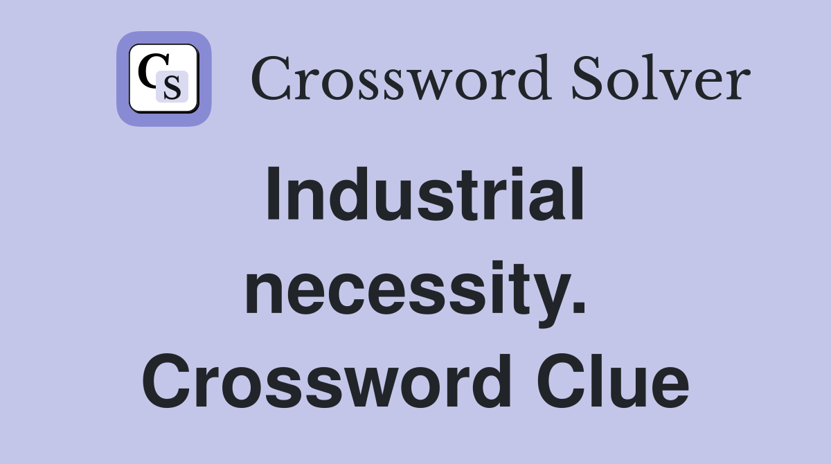 Industrial necessity. Crossword Clue