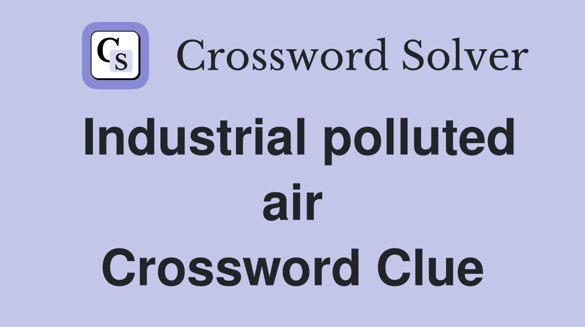 Industrial polluted air Crossword Clue