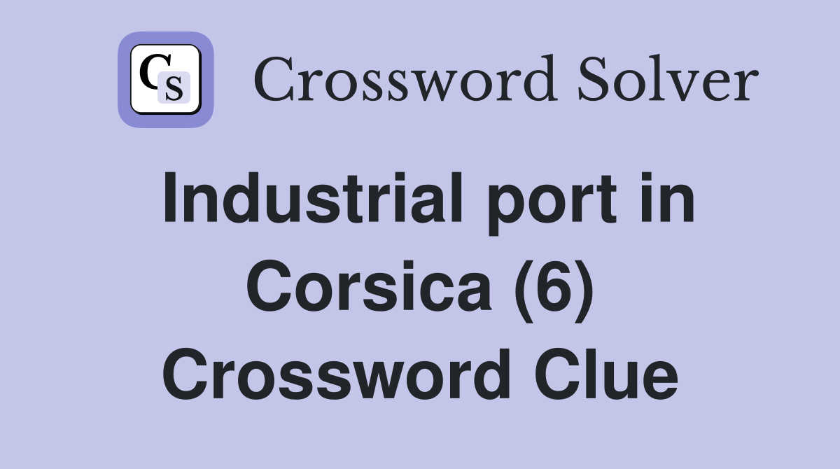 Industrial port in Corsica (6) Crossword Clue