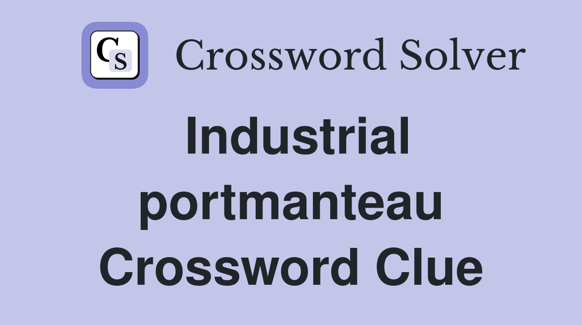 Industrial portmanteau Crossword Clue