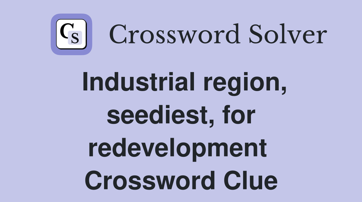 Industrial region, seediest, for redevelopment  Crossword Clue