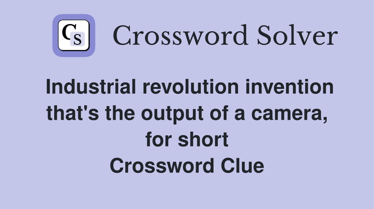 Industrial revolution invention that's the output of a camera, for short Crossword Clue