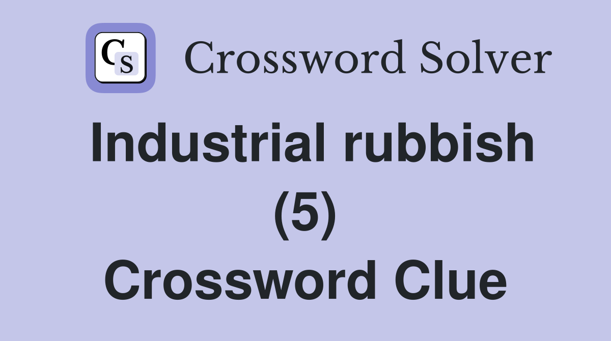 Industrial rubbish (5) Crossword Clue