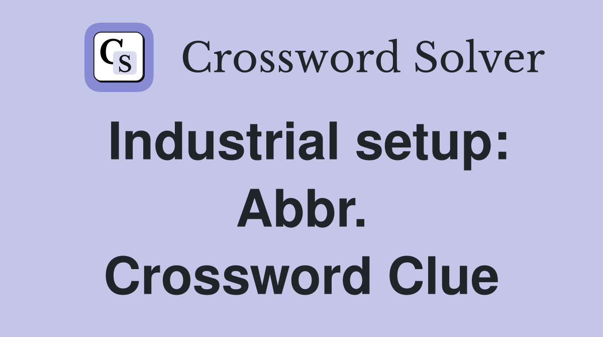 Industrial setup: Abbr. Crossword Clue