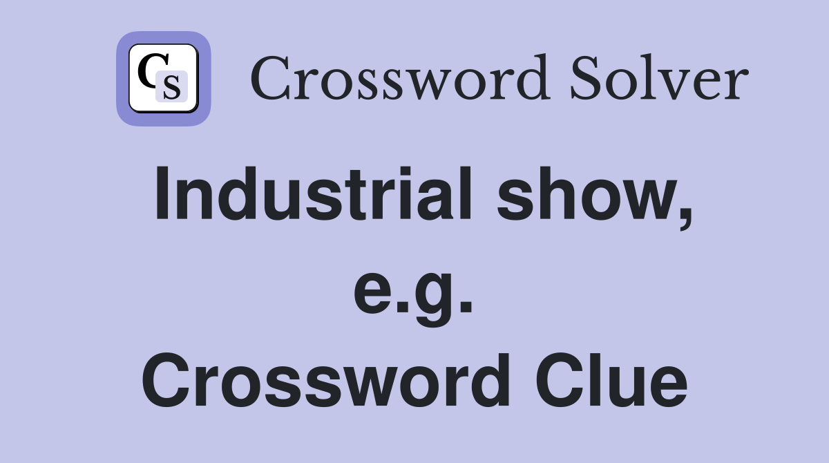 Industrial show, e.g. Crossword Clue