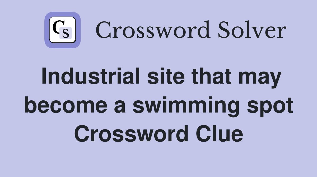 Industrial site that may become a swimming spot Crossword Clue
