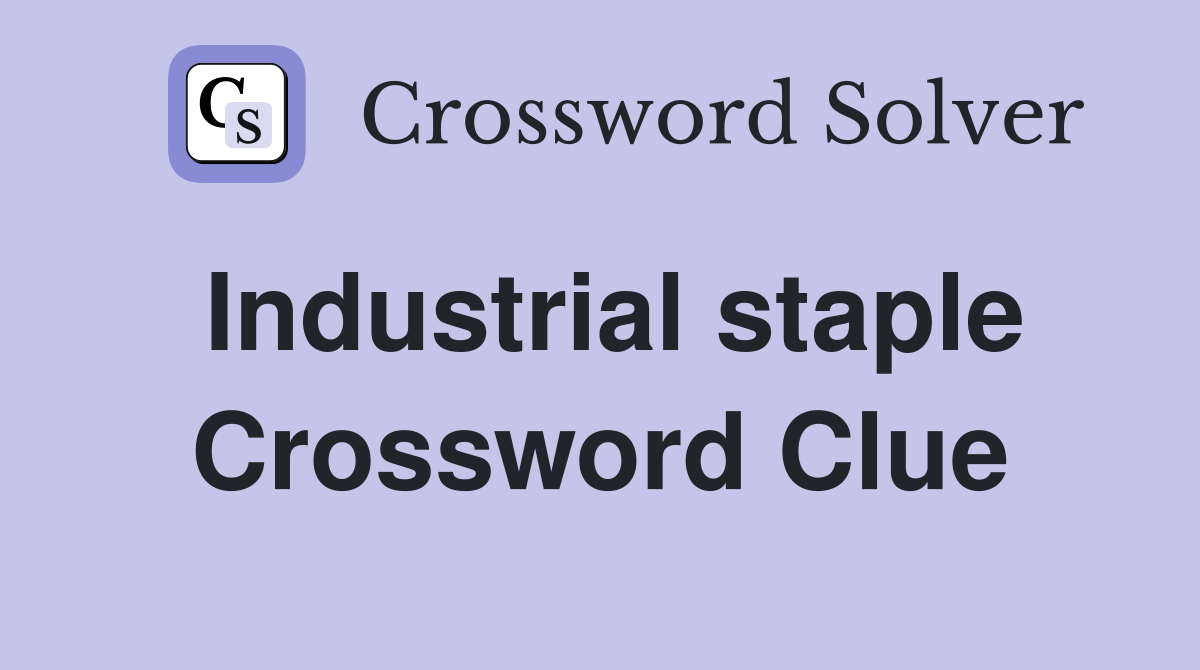 Industrial staple Crossword Clue