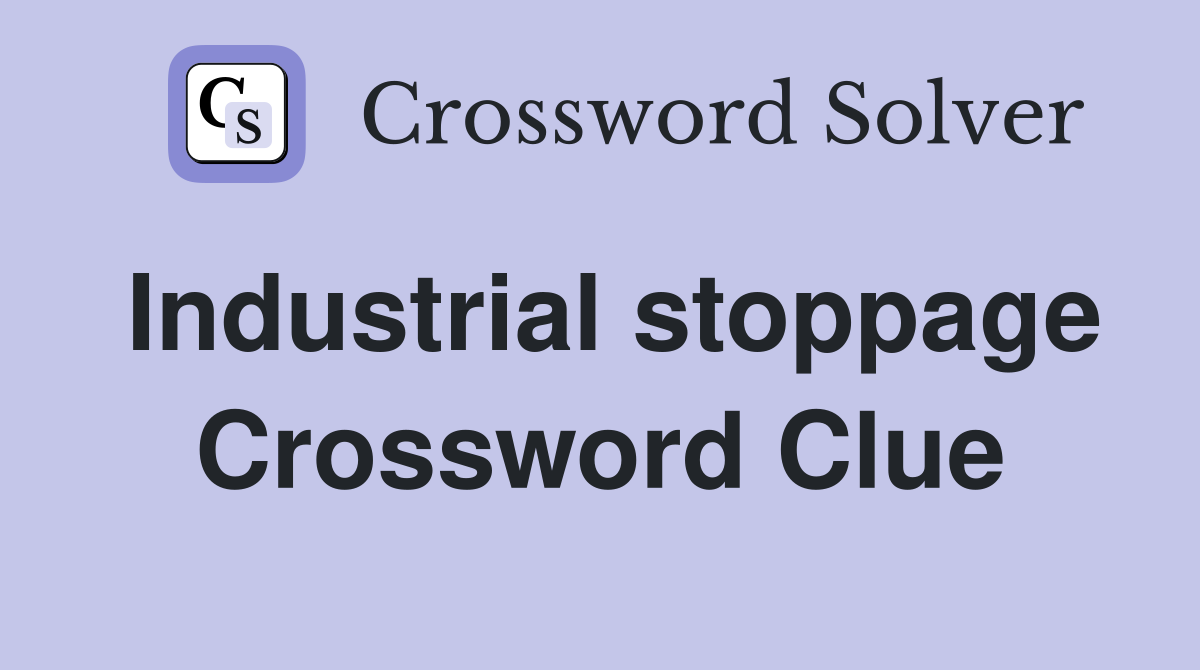 Industrial stoppage Crossword Clue