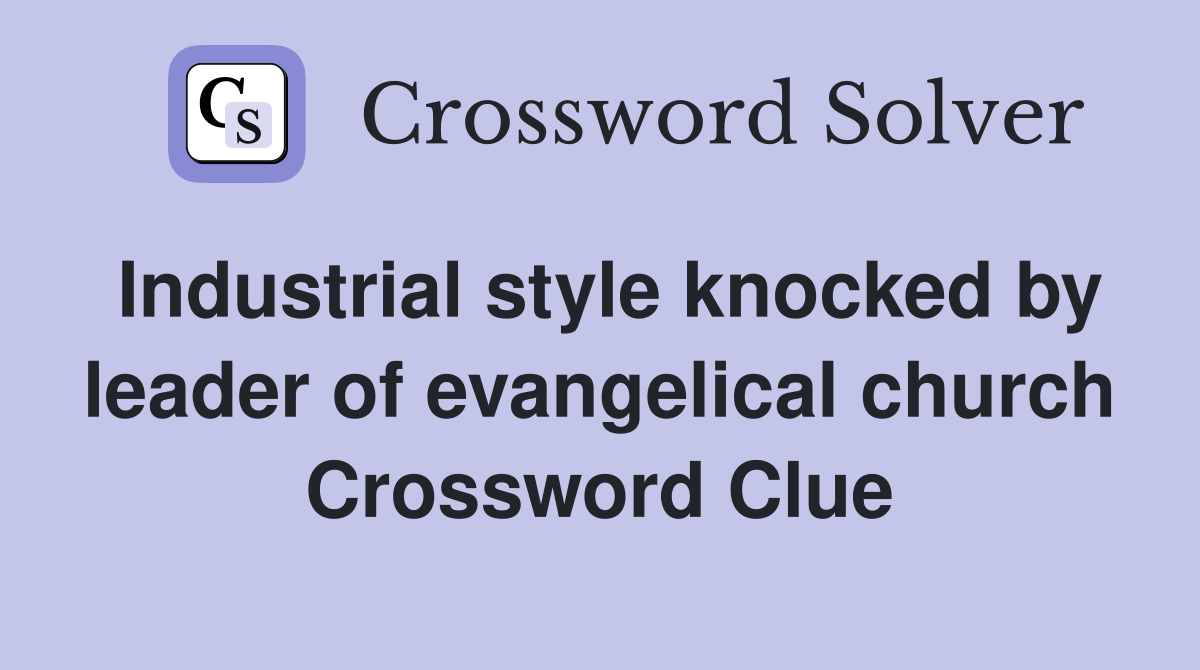 Industrial style knocked by leader of evangelical church Crossword Clue