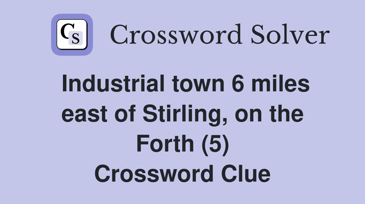 Industrial town 6 miles east of Stirling, on the Forth (5) Crossword Clue