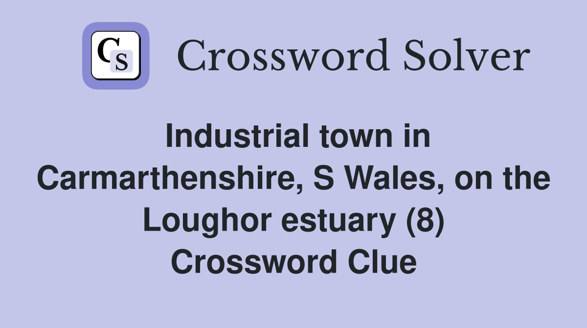 Industrial town in Carmarthenshire, S Wales, on the Loughor estuary (8) Crossword Clue