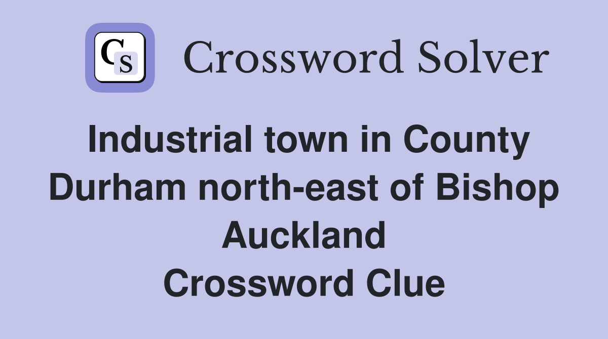 Industrial town in County Durham north-east of Bishop Auckland Crossword Clue