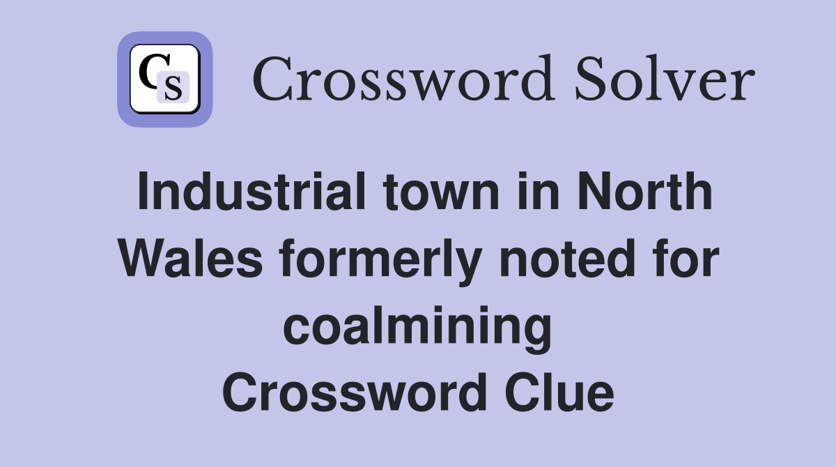 Industrial town in North Wales formerly noted for coalmining Crossword Clue