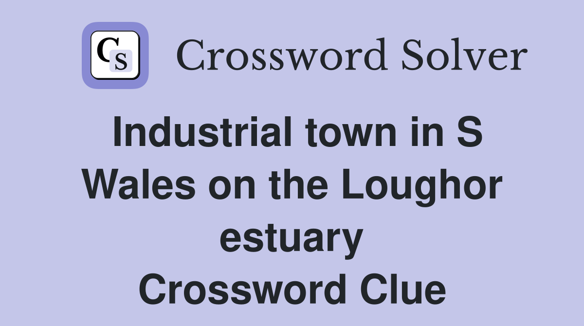 Industrial town in S Wales on the Loughor estuary Crossword Clue