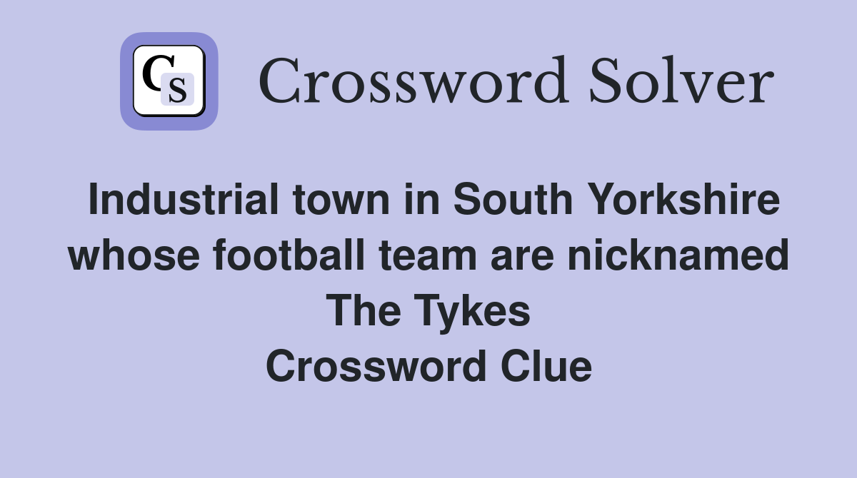 Industrial town in South Yorkshire whose football team are nicknamed The Tykes Crossword Clue