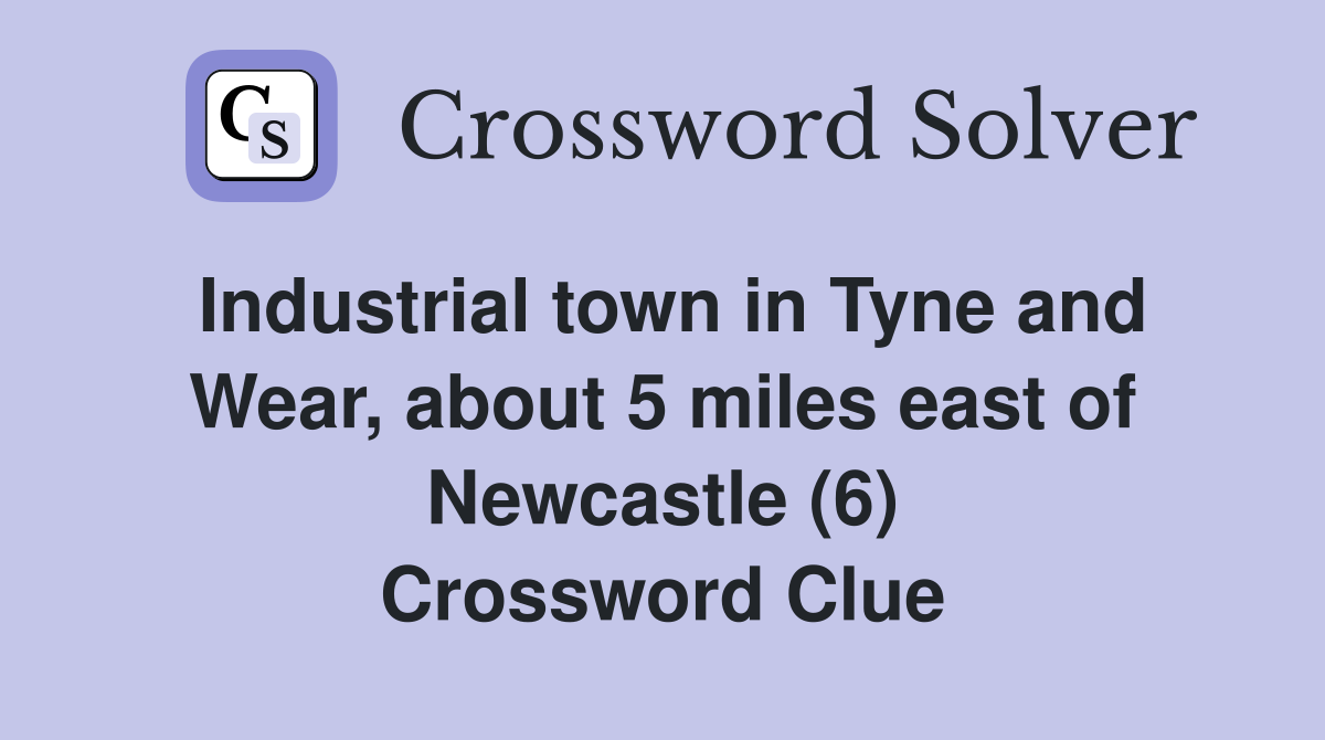 Industrial town in Tyne and Wear, about 5 miles east of Newcastle (6) Crossword Clue