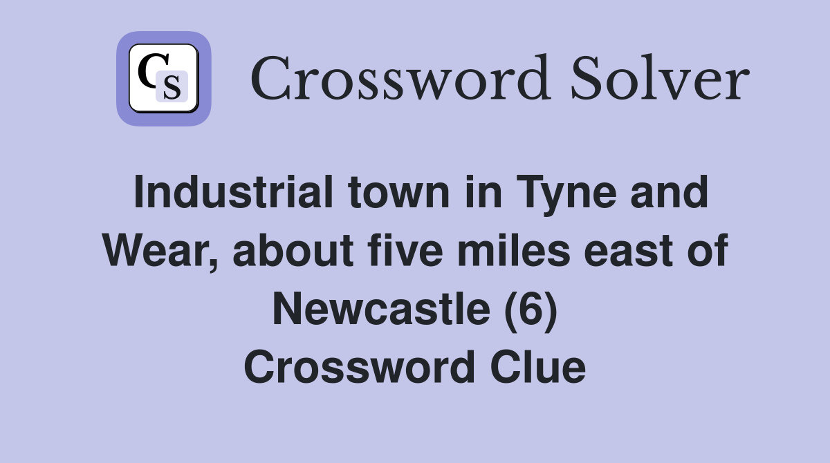 Industrial town in Tyne and Wear, about five miles east of Newcastle (6) Crossword Clue