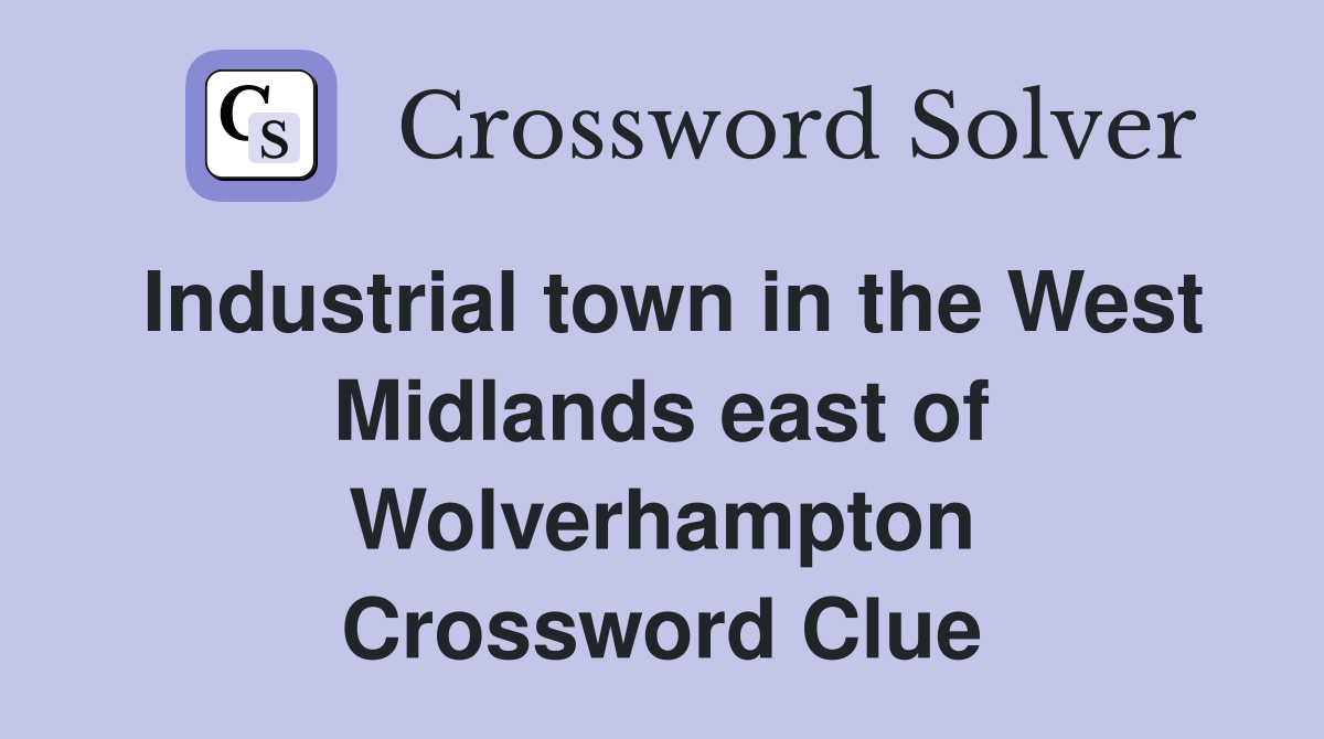 Industrial town in the West Midlands east of Wolverhampton Crossword Clue