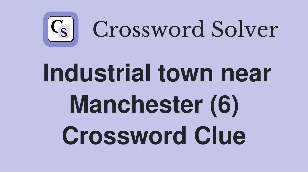 Industrial town near Manchester (6) Crossword Clue