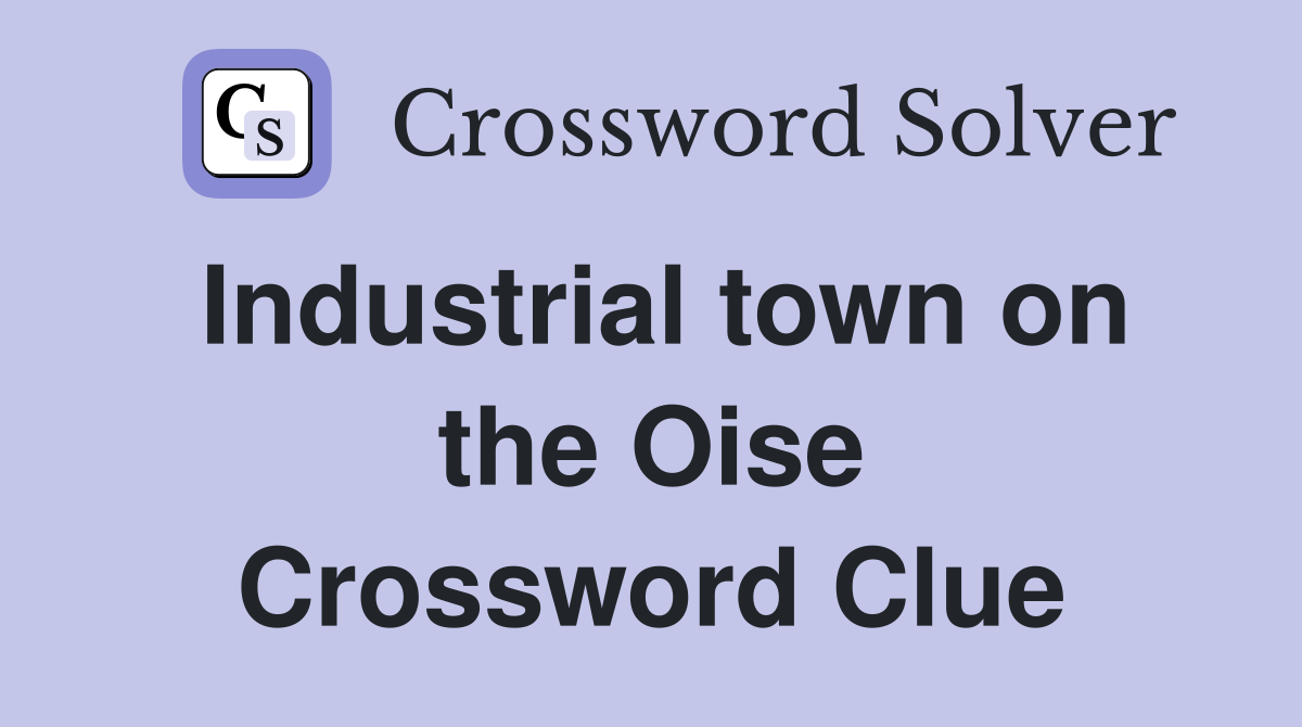 Industrial town on the Oise Crossword Clue