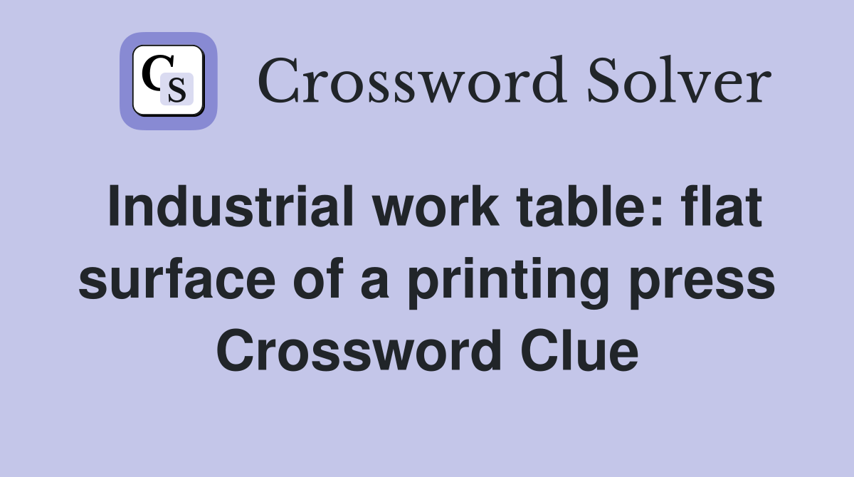 Industrial work table: flat surface of a printing press Crossword Clue