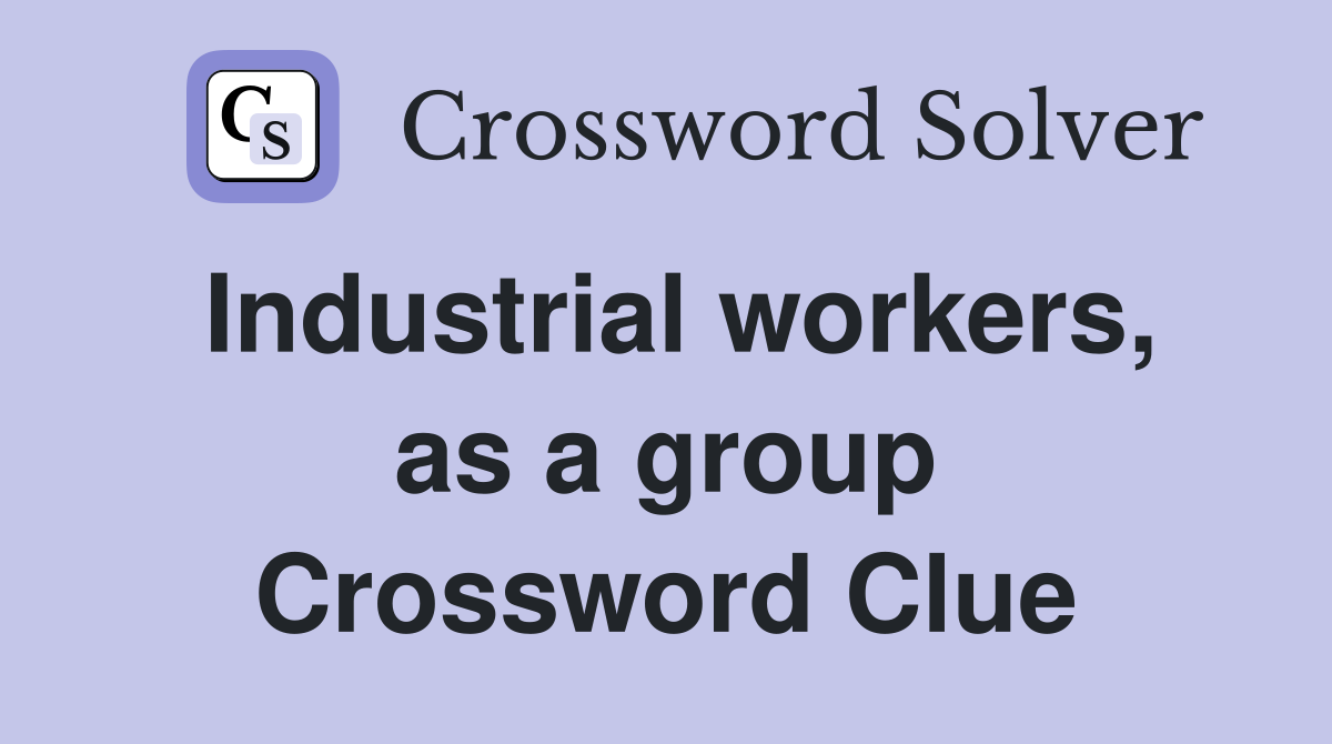 Industrial workers, as a group Crossword Clue