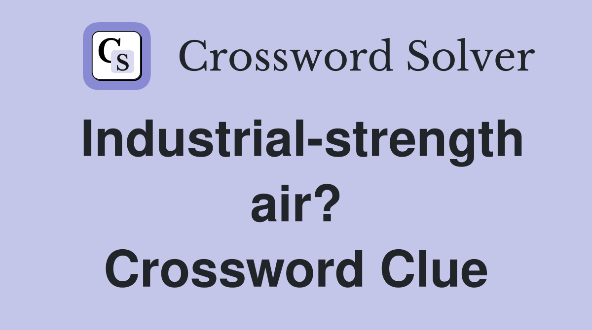 Industrial-strength air? Crossword Clue