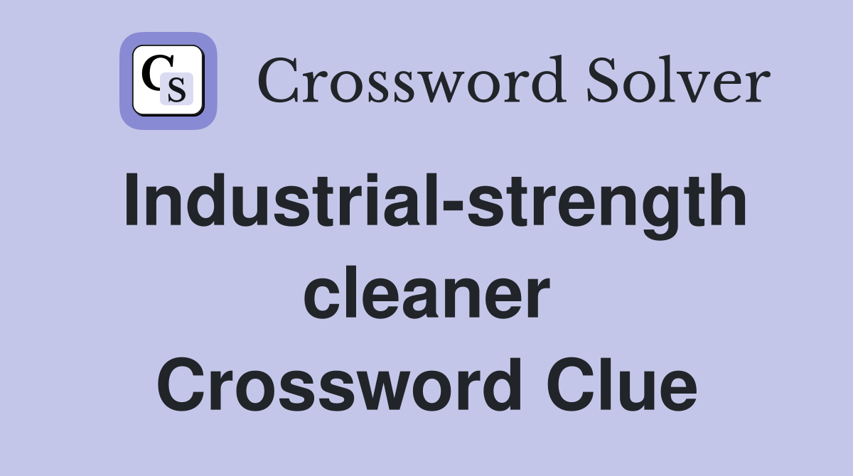 Industrial-strength cleaner Crossword Clue